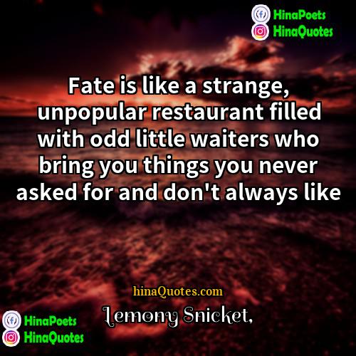 Lemony Snicket Quotes | Fate is like a strange, unpopular restaurant